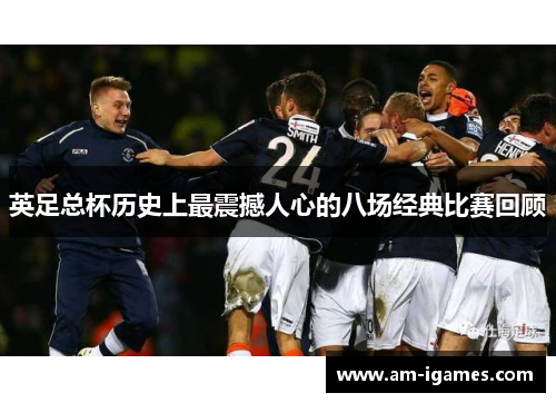 英足总杯历史上最震撼人心的八场经典比赛回顾