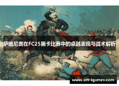 萨维尼奥在FC25黑卡比赛中的卓越表现与战术解析 萨维尼奥在FC25黑卡比赛中的卓越表现与战术解析
