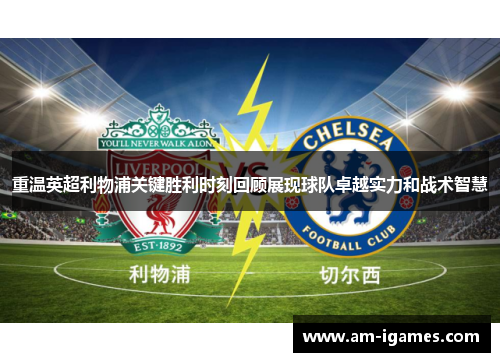 重温英超利物浦关键胜利时刻回顾展现球队卓越实力和战术智慧 重温英超利物浦关键胜利时刻回顾展现球队卓越实力和战术智慧