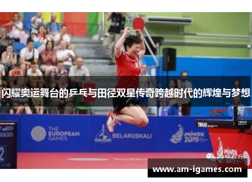 闪耀奥运舞台的乒乓与田径双星传奇跨越时代的辉煌与梦想