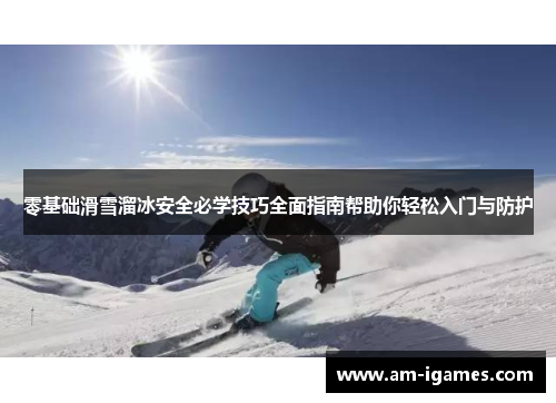 零基础滑雪溜冰安全必学技巧全面指南帮助你轻松入门与防护