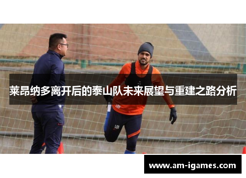 莱昂纳多离开后的泰山队未来展望与重建之路分析