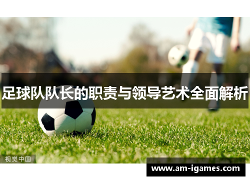 足球队队长的职责与领导艺术全面解析