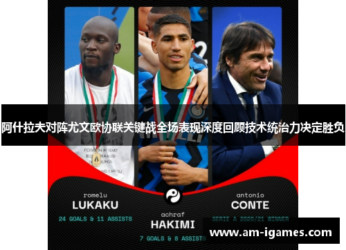 阿什拉夫对阵尤文欧协联关键战全场表现深度回顾技术统治力决定胜负 阿什拉夫对阵尤文欧协联关键战全场表现深度回顾技术统治力决定胜负